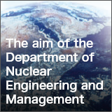 The aim of the Department of Nuclear Engineering and Management